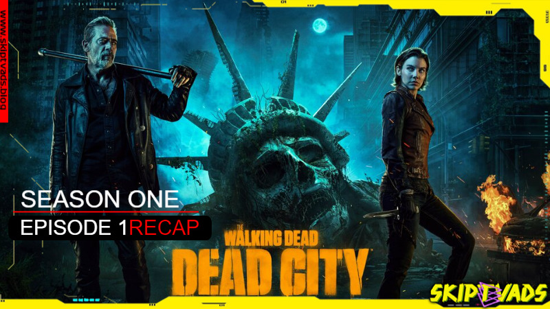 The Walking Dead - Dead City : Old Acquaintances – Season 1 – Episode 1 – RECAP - www.skiptvads.blog