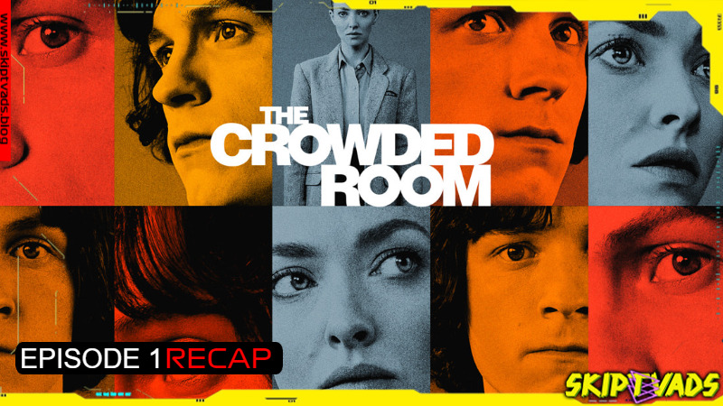 The Crowded Room : Exodus - Episode 1 - RECAP - www.skiptvads.blog