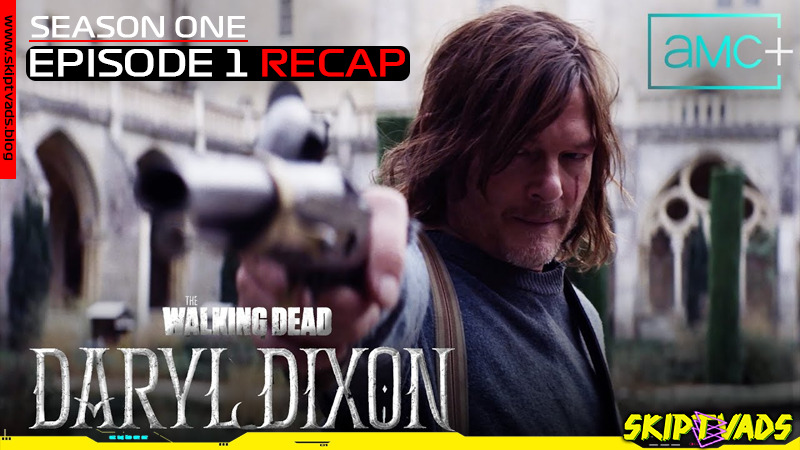 The Walking Dead: Daryl Dixon - L'âme Perdue - Episode 1 - Season 1 - RECAP - www.skiptvads.blog
